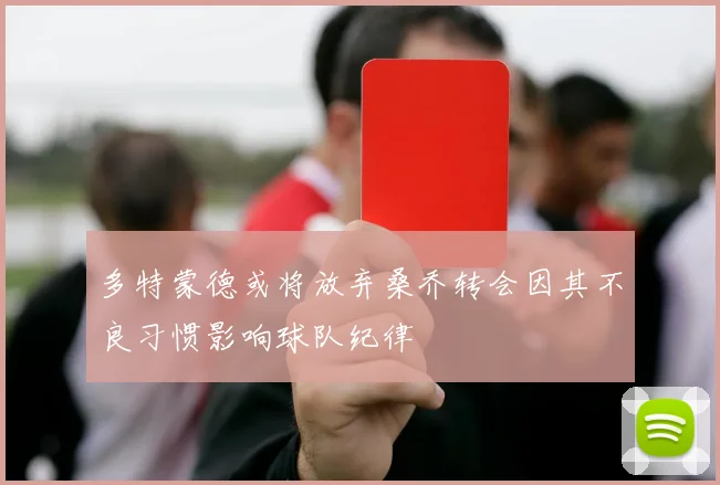 多特蒙德或将放弃桑乔转会因其不良习惯影响球队纪律