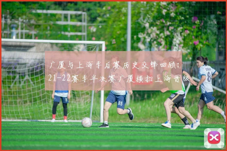 广厦与上海季后赛历史交锋回顾：21-22赛季半决赛广厦横扫上海晋级决赛