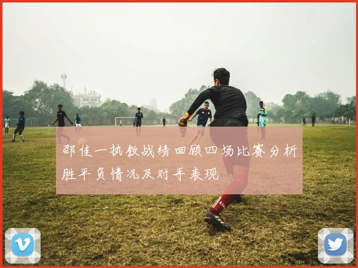 邵佳一执教战绩回顾四场比赛分析胜平负情况及对手表现